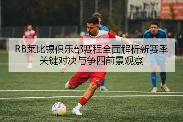 RB莱比锡俱乐部赛程全面解析新赛季关键对决与争四前景观察