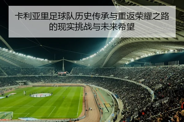 卡利亚里足球队历史传承与重返荣耀之路的现实挑战与未来希望