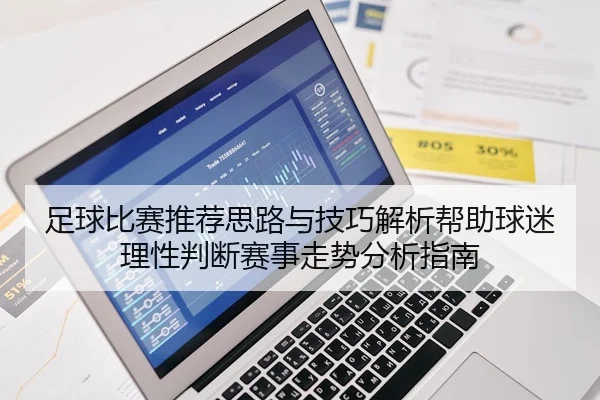 足球比赛推荐思路与技巧解析帮助球迷理性判断赛事走势分析指南