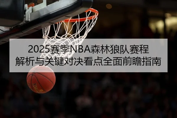2025赛季NBA森林狼队赛程解析与关键对决看点全面前瞻指南